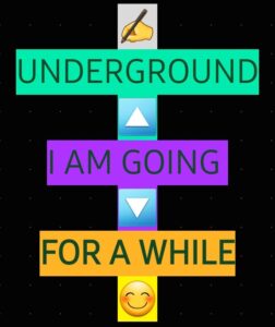 This image effectively reads: I am going underground for a while, meaning I am busy rewriting.